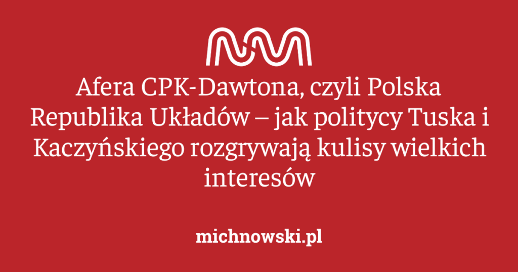Afera cpk dawtona, czyli polska republika układów – jak politycy tuska i kaczyńskiego rozgrywają kulisy wielkich interesów